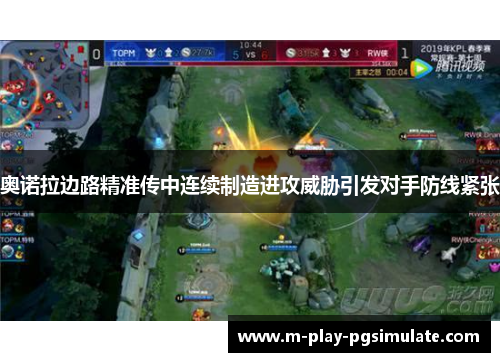 奥诺拉边路精准传中连续制造进攻威胁引发对手防线紧张