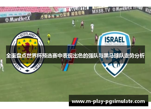 全面盘点世界杯预选赛中表现出色的强队与黑马球队走势分析 全面盘点世界杯预选赛中表现出色的强队与黑马球队走势分析