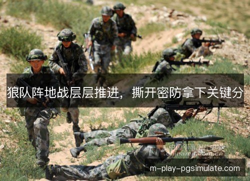 狼队阵地战层层推进，撕开密防拿下关键分